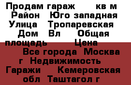 Продам гараж 18,6 кв.м. › Район ­ Юго западная › Улица ­ Тропаревская › Дом ­ Вл.6 › Общая площадь ­ 19 › Цена ­ 800 000 - Все города, Москва г. Недвижимость » Гаражи   . Кемеровская обл.,Таштагол г.